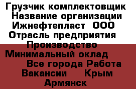 Грузчик-комплектовщик › Название организации ­ Ижнефтепласт, ООО › Отрасль предприятия ­ Производство › Минимальный оклад ­ 20 000 - Все города Работа » Вакансии   . Крым,Армянск